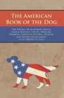 The American Book of the Dog - The Origin, Development, Special Characteristics, Utility, Breeding, Training, Points of Judging, Diseases, and Kennel By Various Authors Cover Image