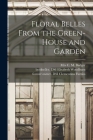Floral Belles From the Green-house and Garden By C. M. Badger (Created by), Elisabeth Bookseller Dsi Woodburn (Created by), Clementina Former Owner Dsi Furniss (Created by) Cover Image
