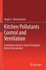 Kitchen Pollutants Control and Ventilation: A Ventilation Guide to Asian & European Kitchen Environment By Angui Li, Risto Kosonen Cover Image
