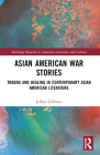 Asian American War Stories: Trauma and Healing in Contemporary Asian American Literature Cover Image