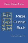 Maze Puzzle Book: Exciting Maze Challenges for Kids By Rakesh Kumar Shukla Cover Image