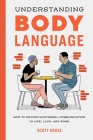 Understanding Body Language: How to Decode Nonverbal Communication in Life, Love, and Work By Scott Rouse Cover Image