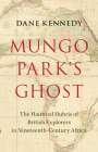 Mungo Park's Ghost: The Haunted Hubris of British Explorers in Nineteenth-Century Africa Cover Image