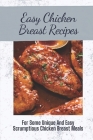 Easy Chicken Breast Recipes: For Some Unique And Easy Scrumptious Chicken Breast Meals: Chicken Breast Recipes For Dinner By Milton Robb Cover Image