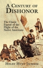 A Century of Dishonor: The Classic Exposé of the Plight of the Native Americans By Helen Hunt Jackson Cover Image