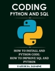 Coding Python And SQL: How To Install And Python Code: How To Improve SQL And Python By Patricia Jasmine Cover Image