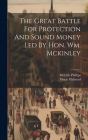 The Great Battle For Protection And Sound Money Led By Hon. Wm. Mckinley Cover Image