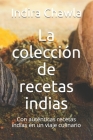 La colección de recetas indias: Con auténticas recetas indias en un viaje culinario By Indira Chawla Cover Image