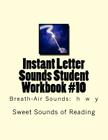Instant Letter Sounds Student Workbook #10: Breath-Air Sounds: h w y By Sweet Sounds of Reading Cover Image