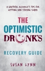 The Optimistic Drunk's Recovery Guide: A Grateful Alcoholic's Tips for Getting-and Staying-Sober Cover Image