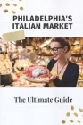 Philadelphia's Italian Market: The Ultimate Guide: Philadelphia Italian Market Festival By Concetta Galford Cover Image