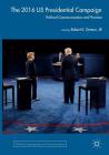 The 2016 Us Presidential Campaign: Political Communication and Practice (Political Campaigning and Communication) By Robert E. Denton Jr (Editor) Cover Image
