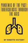 Pandemic of the Past: Tuberculosis through the Ages By Ninette Victory Cover Image