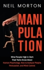 Manipulation: What People High in Dark Triad Traits Know About Human Psychology, How to Analyze People, Persuasion, and Mind Control By Neil Morton Cover Image