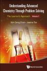 Understanding Advanced Chemistry Through Problem Solving: The Learner's Approach - Volume 1 By Kim Seng Chan, Jeanne Tan Cover Image
