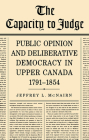 The Capacity to Judge: Public Opinion and Deliberative Democracy in Upper Canada,1791-1854 (Heritage) Cover Image