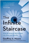 The Infinite Staircase: What the Universe Tells Us About Life, Ethics, and Mortality By Geoffrey Moore Cover Image