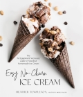 Easy No-Churn Ice Cream: The ‘No Equipment Necessary’ Guide to Standout Homemade Ice Cream By Heather Templeton Cover Image