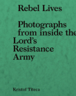 Rebel Lives: Photographs from Inside the Lord S Resistance Army Cover Image