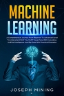 Machine Learning: A Comprehensive Journey From Beginner To Advanced Level To Understand WHY You MUST Keep Pace With Innovation, Artifici Cover Image