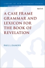 A Case Frame Grammar and Lexicon for the Book of Revelation (Library of New Testament Studies #666) By Paul L. Danove, Chris Keith (Editor) Cover Image