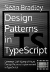 Design Patterns in TypeScript: Common GoF (Gang of Four) Design Patterns Implemented in TypeScript (Software Engineering) By Sean Bradley Cover Image
