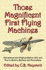 Those Magnificent First Flying Machines: Aeroplanes and Engines Before 1912, and How to Build a Biplane and Monoplane By Michael A. Markowski (Foreword by), C. B. Hayward Cover Image