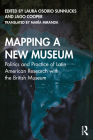 Mapping a New Museum: Politics and Practice of Latin American Research with the British Museum By Laura Osorio Sunnucks (Editor), Maria Miranda (Translator), Jago Cooper (Editor) Cover Image