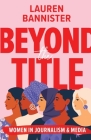 Beyond the Title: Women in Journalism and Media Cover Image