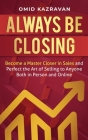 Always Be Closing: Become a master closer in sales and perfect the art of selling to anyone both in person and online By Omid Kazravan Cover Image