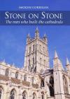 Stone on Stone: The Men Who Built The Cathedrals By Imogen Corrigan Cover Image