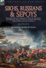Sikhs, Russians & Sepoys: Recollections of Campaigning With the 31st Foot and Military Train Cavalry in the First Sikh War, Crimean War and Indi By James P. Robertson Cover Image
