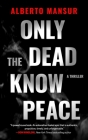 Only the Dead Know Peace: A Thriller By Alberto Mansur, Chelsea Depuey (Director) Cover Image