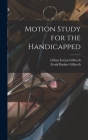 Motion Study for the Handicapped By Frank Bunker Gilbreth, Lillian Evelyn Gilbreth Cover Image
