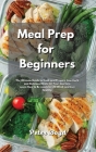 Meal Prep for Beginners: The Ultimate Guide to Cook and Prepare Low Carb and Delicious Meals for Your Journey. Learn How to Be ready for All We Cover Image