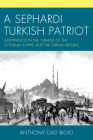 A Sephardi Turkish Patriot: Gad Franco in the Turmoil of the Ottoman Empire and the Turkish Republic By Anthony Gad Bigio Cover Image