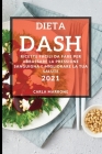 Dieta Dash 2021 (Dash Diet Cookbook 2021 Italian Edition): Ricette Facili Da Fare Per Abbassare La Pressione Sanguigna E Migliorare La Tua Salute Cover Image