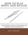 How to Play Bawu and Hulusi: A Beginner's Guide to these Popular Chinese Wind Instruments Cover Image