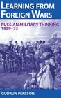 Learning from Foreign Wars: Russian Military Thinking 1859-73 (Helion Studies in Military History #1) By Gudrun Persson Cover Image