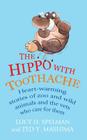 The Hippo with Toothache: Heart-Warming Stories of Zoo and Wild Animals and the Vets Who Care for Them. Edited by Lucy H. Spelman and Ted Y. Mas Cover Image