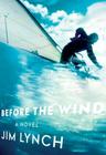 Before the Wind: A novel By Jim Lynch Cover Image