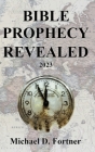 Bible Prophecy Revealed: 2023 By Michael D. Fortner Cover Image