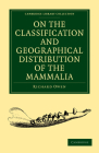 On the Classification and Geographical Distribution of the Mammalia (Cambridge Library Collection - Zoology) By Richard Owen Cover Image