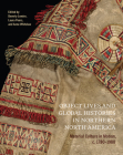 Object Lives and Global Histories in Northern North America: Material Culture in Motion, c.1780 - 1980 (McGill-Queen's/Beaverbrook Canadian Foundation Studies in Art History #32) By Beverly Lemire (Editor), Laura Peers (Editor), Anne Whitelaw (Editor) Cover Image