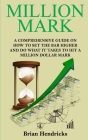 Million Mark: A Comprehensive Guide on How to Set the Bar Higher and Do What It Takes to Hit a Million Dollar Mark Cover Image