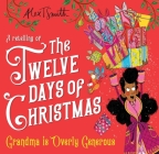 Grandma is Overly Generous: A Retelling of the Twelve Days of Christmas By Alex T. Smith Cover Image