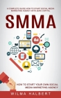 Smma: A Complete Guide How to Start Social Media Marketing Agency With Zero Capital (How to Start Your Own Social Media Mark By Wilma Halbert Cover Image