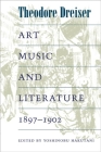 Art, Music, and Literature, 1897-1902 By Theodore Dreiser, Yoshinobu Hakutani (Editor) Cover Image
