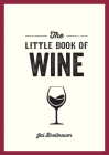 The Little Book of Wine: A Pocket Guide to the Wonderful World of Wine Tasting, History, Culture, Trivia and More By Jai Breitnauer Cover Image