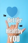 The Better and Healthy You: Most Recent Book on Health and Lifestyle How to Improve your Physical and Mental Health By Charlotte Oenburgh Cover Image